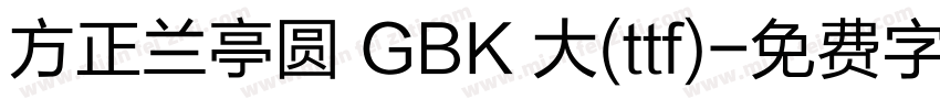 方正兰亭圆 GBK 大(ttf)字体转换